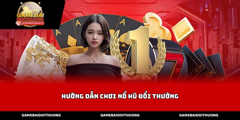 Hướng Dẫn Chơi Nổ Hũ Đổi Thưởng Qua Luật Chơi Cơ Bản